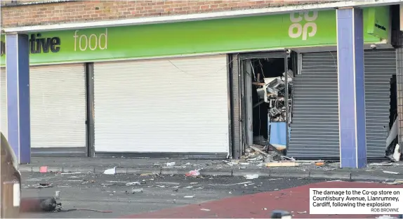  ?? ROB BROWNE ?? The damage to the Co-op store on Countisbur­y Avenue, Llanrumney, Cardiff, following the explosion