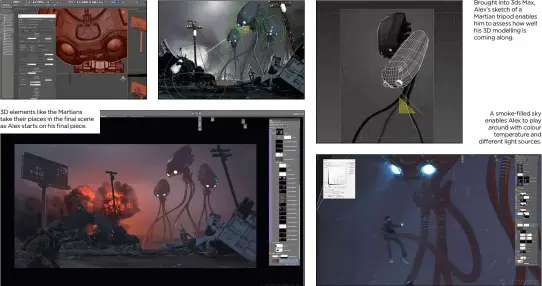  ??  ?? 3D elements like the Martians take their places in the final scene as Alex starts on his final piece. Brought into 3ds Max, Alex’s sketch of a Martian tripod enables him to assess how well his 3D modelling is coming along. A smoke-filled sky enables...