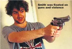  ??  ?? Smith was fixated on guns and violence
