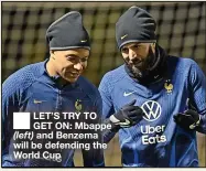  ?? ?? ■ LET’S TRY TO GET ON: Mbappe (left) and Benzema will be defending the World Cup