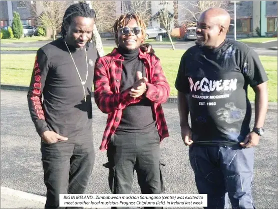  ?? ?? BIG IN IRELAND...Zimbabwean musician Sarungano (centre) was excited to meet another local musician, Progress Chipfumo (left), in Ireland last week