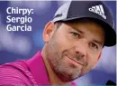  ??  ?? Chirpy: Sergio Garcia