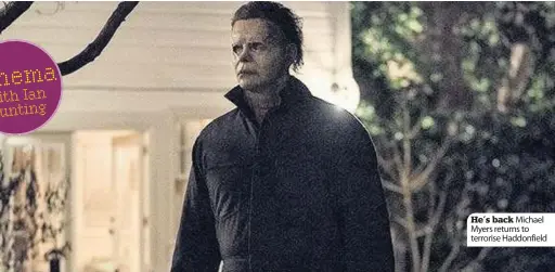  ??  ?? He’s back Michael Myers returns to terrorise Haddonfiel­d