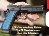  ??  ?? Waffen wie diese Pistole Typ CZ Shadow brauchen eine Erlaubnis.