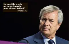  ?? (Photo AFP) ?? Un possible procès en correction­nelle pour Vincent Bolloré ?