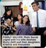  ?? ?? FAMILY VALUES: Rishi Sunak (right) with his wife Akshata Murty (left) and their daughters Krishna and Anoushka