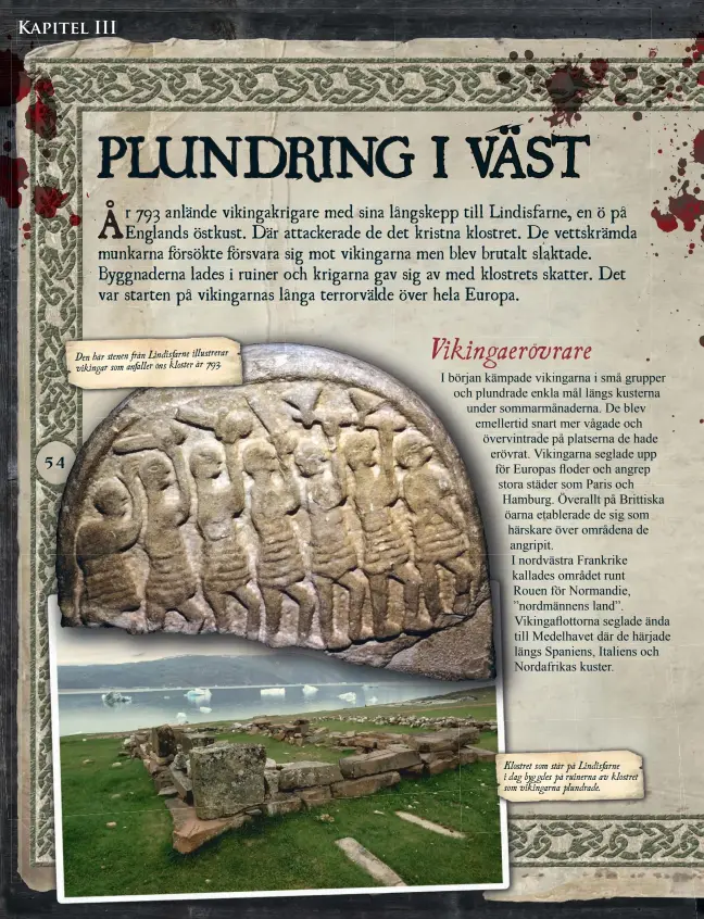  ??  ?? Den här stenen från Lindisfarn­e illustrera­r vikingar som anfaller öns kloster år 793.
Klostret som står på Lindisfarn­e i dag byggdes på ruinerna av klostret som vikingarna plundrade.