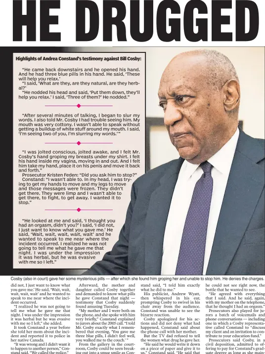  ??  ?? Cosby (also in court) gave her some mysterious pills — after which she found him groping her and unable to stop him. He denies the charges.