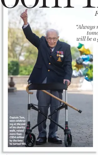  ??  ?? Captain Tom, seen celebratin­g at the end of his charity walk, raised more than C$54 million by the time he turned 100.