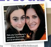  ??  ?? Pals say Courteney’s daughter Coco will act as bridesmaid