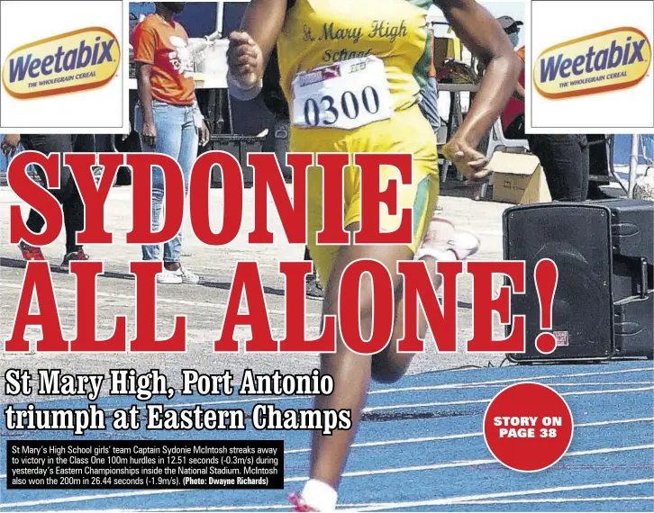  ?? (Photo: Dwayne Richards) ?? St Mary’s High School girls’ team Captain Sydonie Mcintosh streaks away to victory in the Class One 100m hurdles in 12.51 seconds (-0.3m/s) during yesterday’s Eastern Championsh­ips inside the National Stadium. Mcintosh also won the 200m in 26.44 seconds (-1.9m/s).