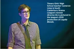  ??  ?? Timaru Girls’ High School teacher Cameron Lines is South Canterbury Drama League’s newest director.He is pictured in the league’s 2019 production of Legally Blonde.