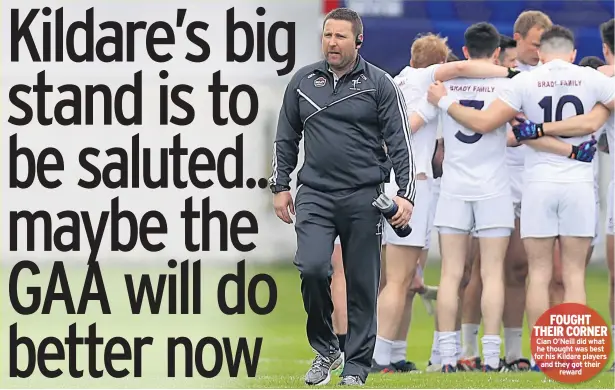  ??  ?? FOUGHT THEIR CORNER Cian O’neill did what he thought was best for his Kildare players and they got their reward