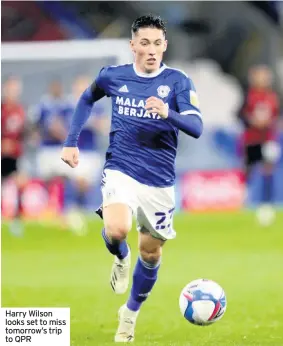  ??  ?? Harry Wilson looks set to miss tomorrow’s trip to QPR