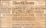  ?? ?? Las primeras dos gestas de los Leones, en blanco y negro, en el Diario: campeones de Liga Mexicana en 1957 (jugando un torneo largo) y monarcas en 1984, en una memorable final