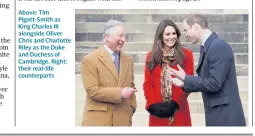  ??  ?? Above: Tim Pigott-smith as King Charles III alongside Oliver Chris and Charlotte Riley as the Duke and Duchess of Cambridge. Right: their real-life counterpar­ts