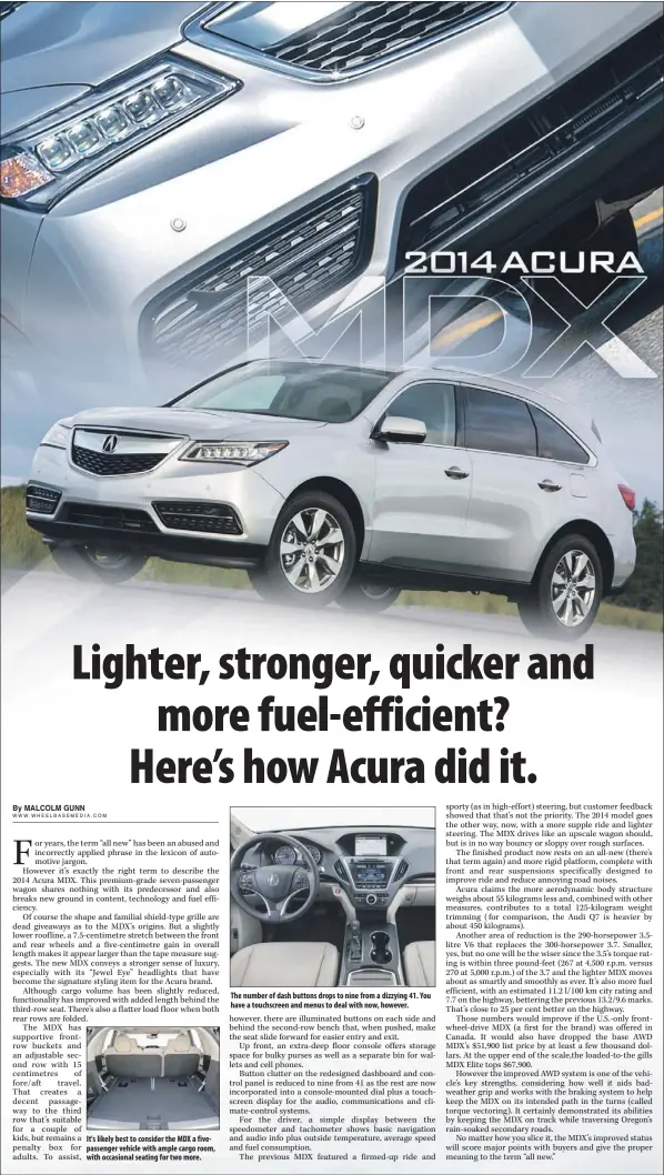  ??  ?? It's likely best to consider the MDX a fivepassen­ger vehicle with ample cargo room, with occasional seating for two more. The number of dash buttons drops to nine from a dizzying 41. You have a touchscree­n and menus to deal with now, however.