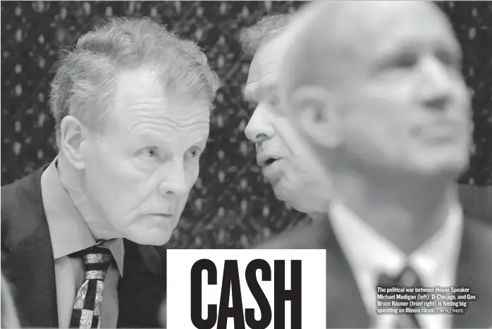  ?? | AP FILE PHOTO ?? The political war between House Speaker Michael Madigan (left), D-Chicago, and Gov. Bruce Rauner (front right) is fueling big spending on Illinois races.