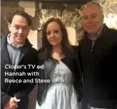  ??  ?? Closer’s TV ed Hannah with Reece and Steve