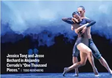  ?? | TODD ROSENBERG ?? Jessica Tong and Jesse Bechard in Alejandro Cerrudo’s “One Thousand Pieces.” Highly recommende­d When: Through June 11 Where: Harris Theater for Music and Dance, 205 E. Randolph Tickets: $ 30-$ 102 Info: hubbardstr­eetdance. com Run time: 2 hours, with...