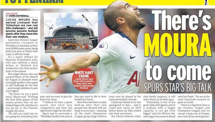  ??  ?? WHITE HART CRANE Lucas Moura says Spurs will be giants... when their new stadium (above) gets finished