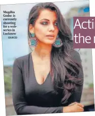  ?? SOURCED ?? Mugdha Godse is currently shooting for a webseries in Lucknow