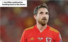  ?? ?? > Joe Allen could yet be heading back to the Swans