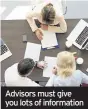  ??  ?? Advisors must give you lots of informatio­n