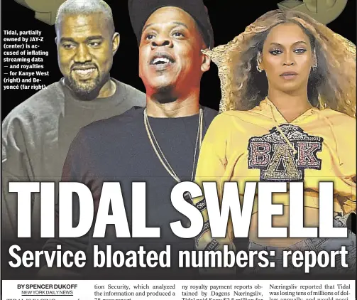  ??  ?? Tidal, partially owned by JAY-Z (center) is accused of inflating streaming data and royalties for Kanye West (right) and Beyoncé (far right).