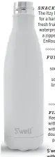  ??  ?? S’well Satin Bottle is made of lightweigh­t stainless with a wide mouth large enough to add ice cubes.