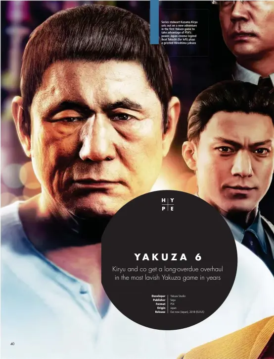  ??  ?? Series stalwart Kazuma Kiryu sets out on a new adventure in the first Yakuza game to take advantage of PS4’s power. Japan cinema legend Beat Takeshi (far left) plays a grizzled Hiroshima yakuza