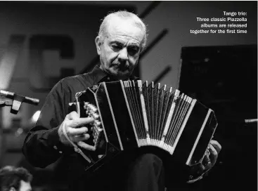  ?? ?? Tango trio: Three classic Piazzolla albums are released together for the first time