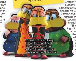  ??  ?? Comedic cartoon ‘Freej’ follows four traditiona­l Emirati women — UmSaloom, Um Allawi, Um Saeed and Um Khammas,.