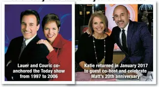  ?? ?? Lauer and Couric coanchored the Today show
from 1997 to 2006
Katie returned in January 2017 to guest co-host and celebrate
Matt’s 20th anniversar­y
