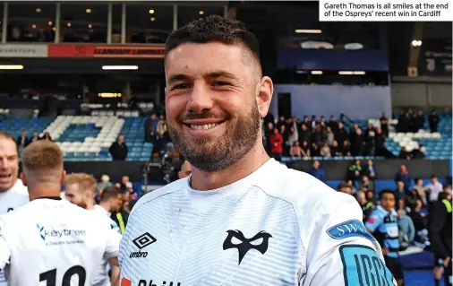  ?? ?? Gareth Thomas is all smiles at the end of the Ospreys’ recent win in Cardiff