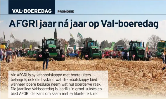  ?? FOTO’S: AFGRI ?? Die Val-boeredag bied vir boere van oor die land heen die geleenthei­d om demonstras­ies van die beste en nuutste plaaswerkt­uie te sien. Sodoende is dit makliker om vas te stel watter werktuig die beste op die boer se plaas gaan werk.