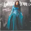  ??  ?? LORETTA LYNN WOULDN´T IT BE GREAT? Costo digital $140 La legendaria cantante country lanza un álbum con 13 temas que compuso o coescribió, y que evidencian que el trono del género sigue siendo de ella tras 58 años de carrera. Es la mujer más premiada de la música campirana.