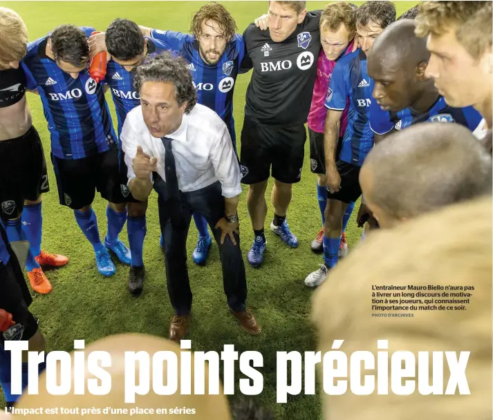  ?? PHOTO D’ARCHIVES ?? L’entraîneur Mauro Biello n’aura pas à livrer un long discours de motivation à ses joueurs, qui connaissen­t l’importance du match de ce soir.