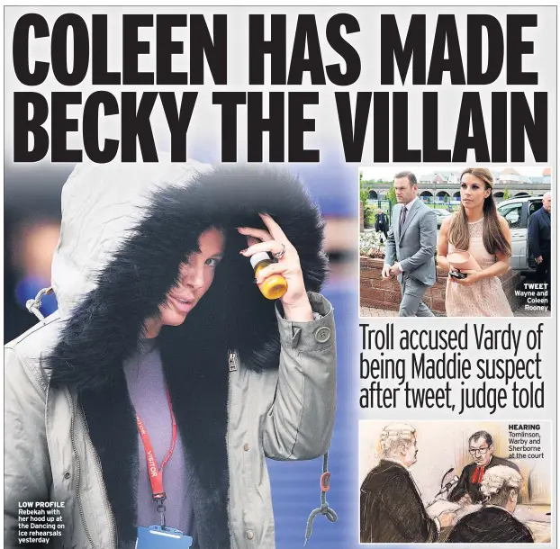  ??  ?? LOW PROFILE Rebekah with her hood up at the Dancing on Ice rehearsals yesterday
TWEET Wayne and Coleen Rooney
HEARING Tomlinson, Warby and Sherborne at the court