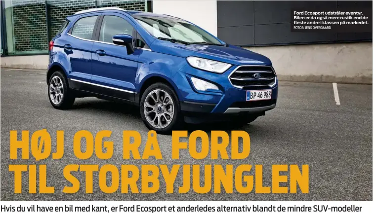  ?? FOTOS: JENS OVERGAARD ?? Ford Ecosport udstråler eventyr. Bilen er da også mere rustik end de fleste andre i klassen på markedet.