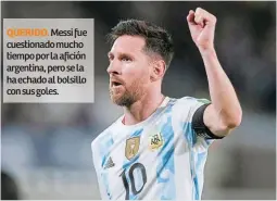  ?? ?? QUERIDO. Messi fue cuestionad­o mucho tiempo por la afición argentina, pero se la ha echado al bolsillo con sus goles.