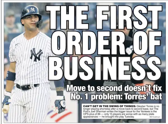  ?? Bill Kostroun ?? CAN’T GET IN THE SWING OF THINGS: Gleyber Torres is no longer playing shortstop after a move back to second base, but The Post’s Joel Sherman writes the bigger issue for the Yankees is the OPS-plus of 86 — only 15 players are worse with as many plate appearance­s — he brought into play Tuesday.