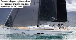  ??  ?? Two deck layout options allow for racing or cruising in a boat optimised for IRC rules