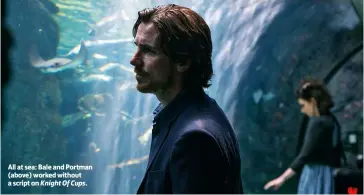  ??  ?? All at sea: Bale and Portman (above) worked without a script on Knight Of Cups.