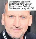  ??  ?? Christophe­r Eccleston performed John Cooper Clarke’s poem Evidently Chickentow­n, August 2017