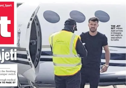  ??  ?? THE JET SET Albian Ajeti arrives in Glasgow last night to seal switch to Celtic