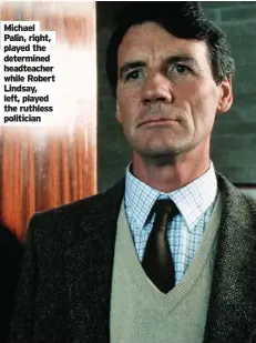 ??  ?? Michael Palin, right, played the determined headteache­r while Robert Lindsay, left, played the ruthless politician