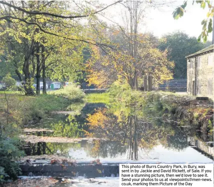  ??  ?? This photo of Burrs Country Park, in Bury, was sent in by Jackie and David Rickett, of Sale. If you have a stunning picture, then we’d love to see it. Send your photos to us at viewpoints@men-news. co.uk, marking them Picture of the Day