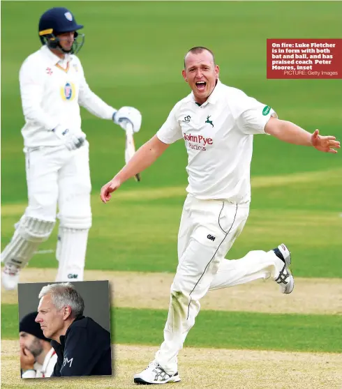  ?? PICTURE: Getty Images ?? On fire: Luke Fletcher is in form with both bat and ball, and has praised coach Peter Moores, inset