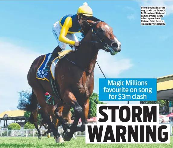  ?? ?? Storm Boy leads all the way to win the Group 3 BJ McLachlan Stakes at Eagle Farm for jockey Adam Hyeronimus. Picture: Grant Peters Trackside Photograph­y